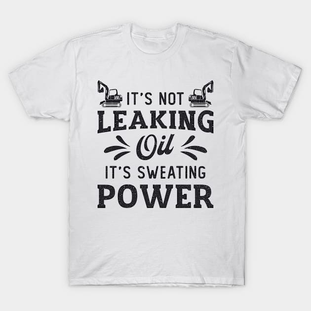 Construction Worker Excavator It's Not Leaking Oil T-Shirt by T-Shirt.CONCEPTS